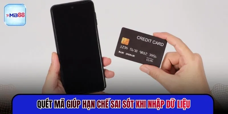 Quét mã giúp hạn chế sai sót khi nhập dữ liệu